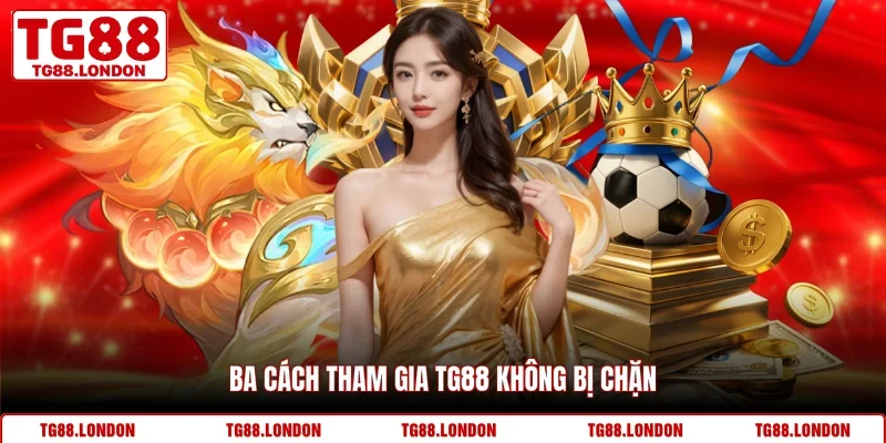 Ba cách tham gia TG88 không bị chặn
