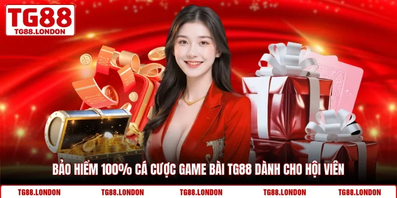 Bảo Hiểm 100% Cá Cược Game Bài TG88 Dành Cho Hội Viên
