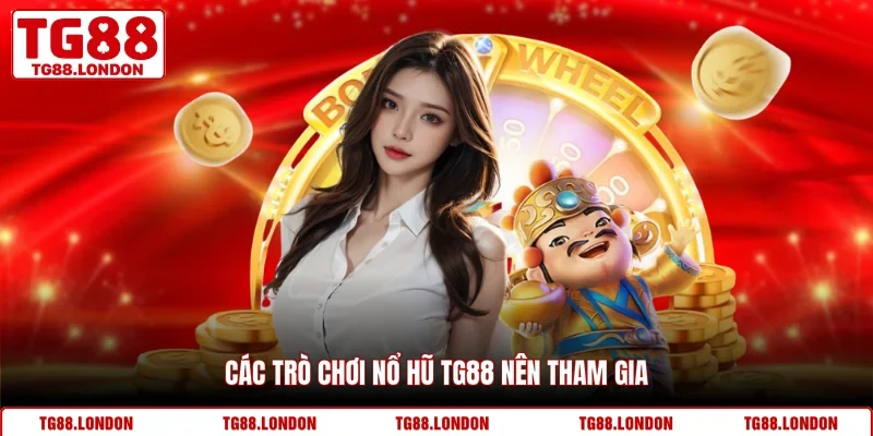 Các trò chơi nổ hũ TG88 nên tham gia