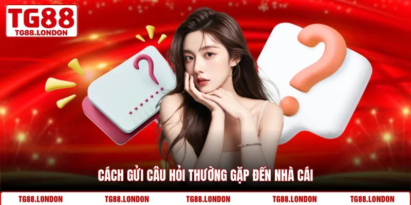 Cách gửi câu hỏi thường gặp đến nhà cái