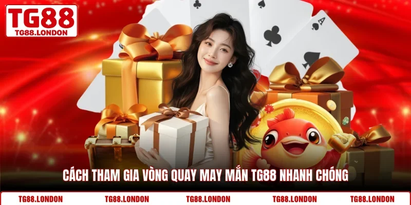 Cách tham gia vòng quay may mắn TG88 nhanh chóng
