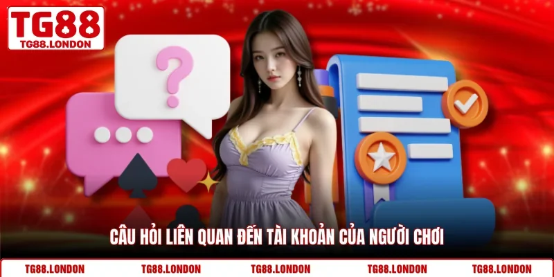 Câu hỏi liên quan đến tài khoản của người chơi