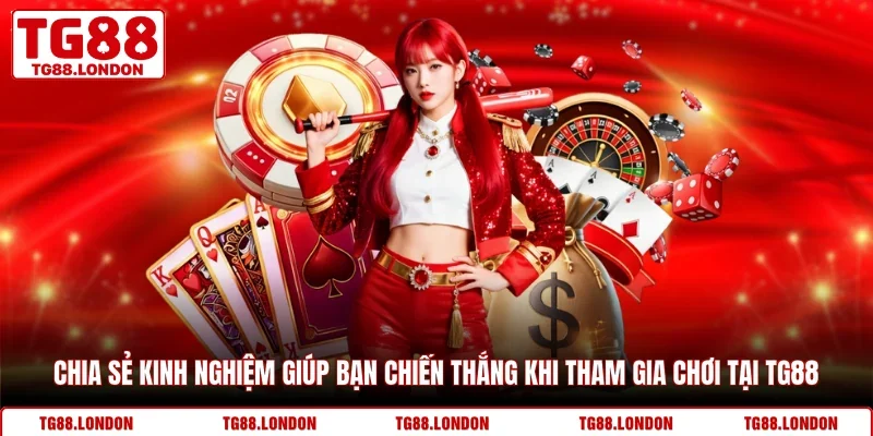 Chia sẻ kinh nghiệm giúp bạn chiến thắng khi tham gia chơi tại TG88