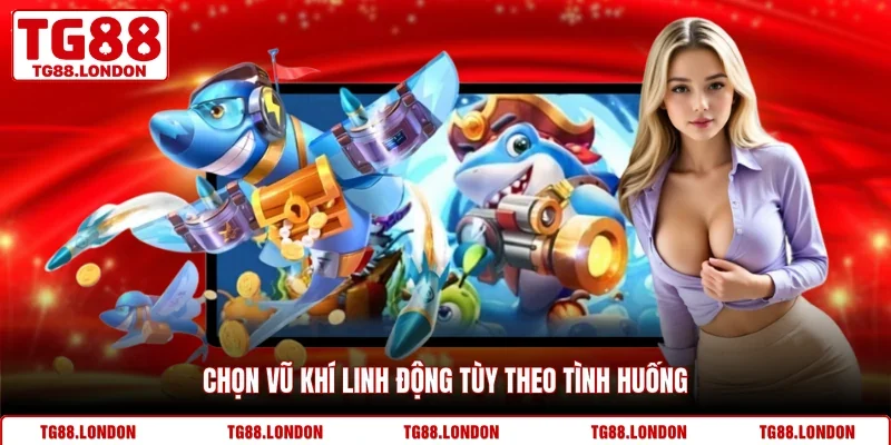 Chọn vũ khí linh động tùy theo tình huống