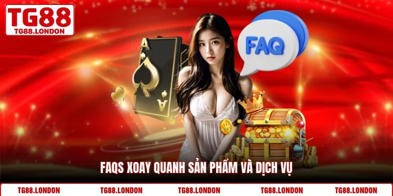 FAQs xoay quanh sản phẩm và dịch vụ