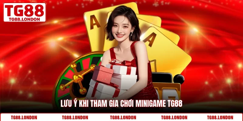 Lưu ý khi tham gia chơi minigame TG88