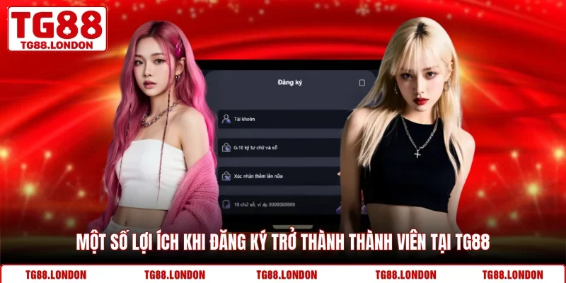 Một số lợi ích khi đăng ký trở thành thành viên tại TG88