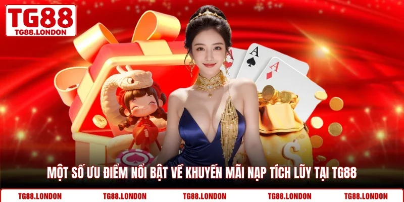 Một số ưu điểm nổi bật về khuyến mãi nạp tích lũy tại TG88