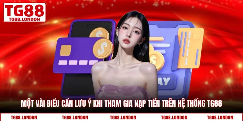 Một vài điều cần lưu ý khi tham gia nạp tiền trên hệ thống TG88