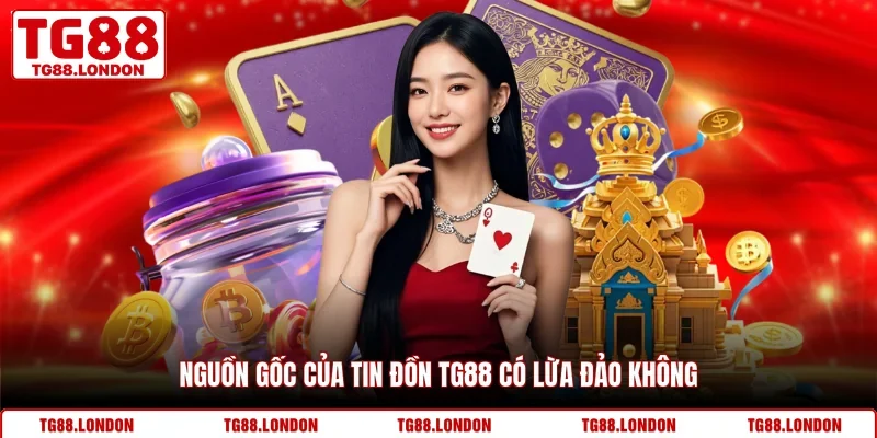 Nguồn gốc của tin đồn TG88 có lừa đảo không