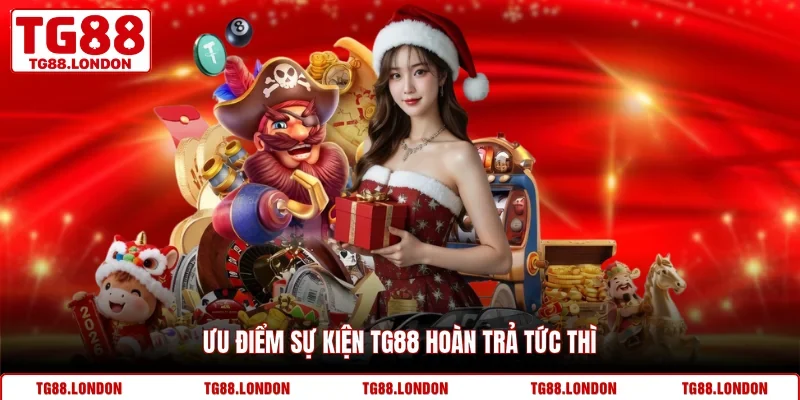 Ưu điểm sự kiện TG88 hoàn trả tức thì